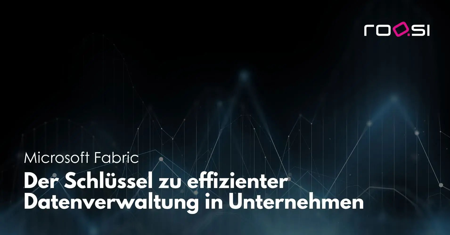 Microsoft Fabric: Der Schlüssel zu effizienter Datenverwaltung in Unternehmen