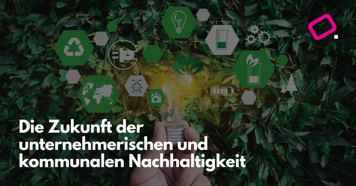 Zukunft der unternehmerischen und kommunalen Nachhaltigkeit