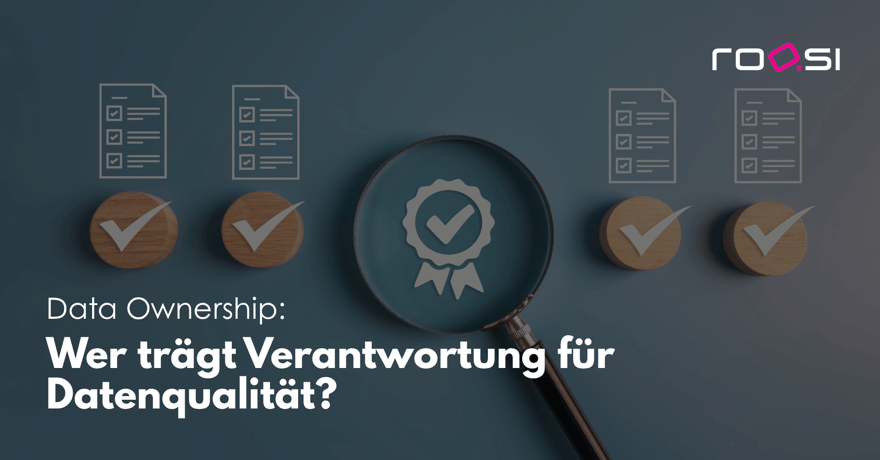 Titelgrafik zum Blogbeitrag „Data Ownership: Wer trägt Verantwortung für Datenqualität?“ mit Lupe, Prüfsymbolen und roosi-Logo.