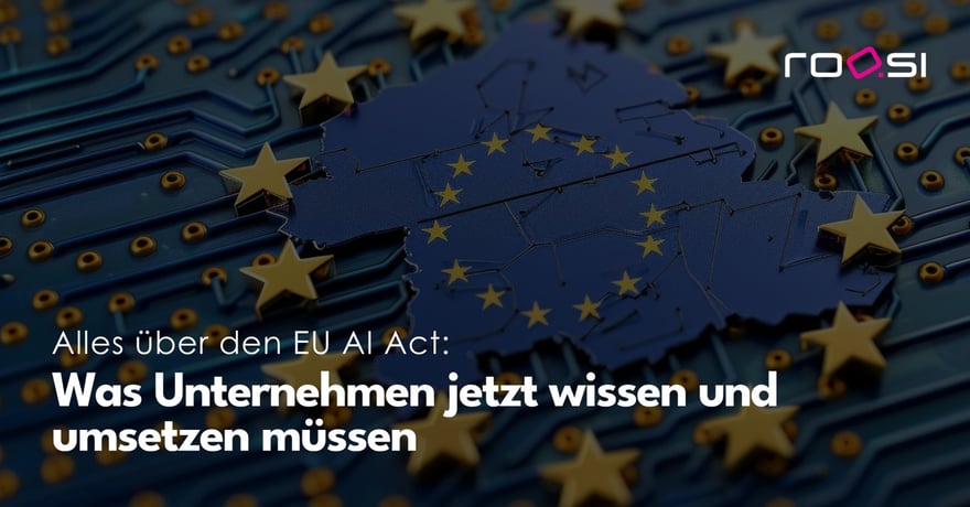 EU AI Act: Was Unternehmen jetzt wissen und umsetzen müssen