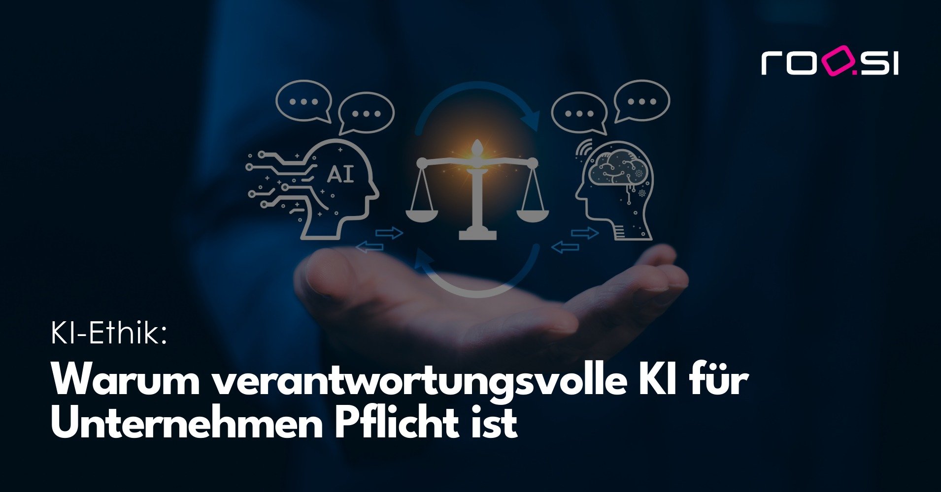 roosi Blog: Warum verantwortungsvolle KI für Unternehmen Pflicht ist