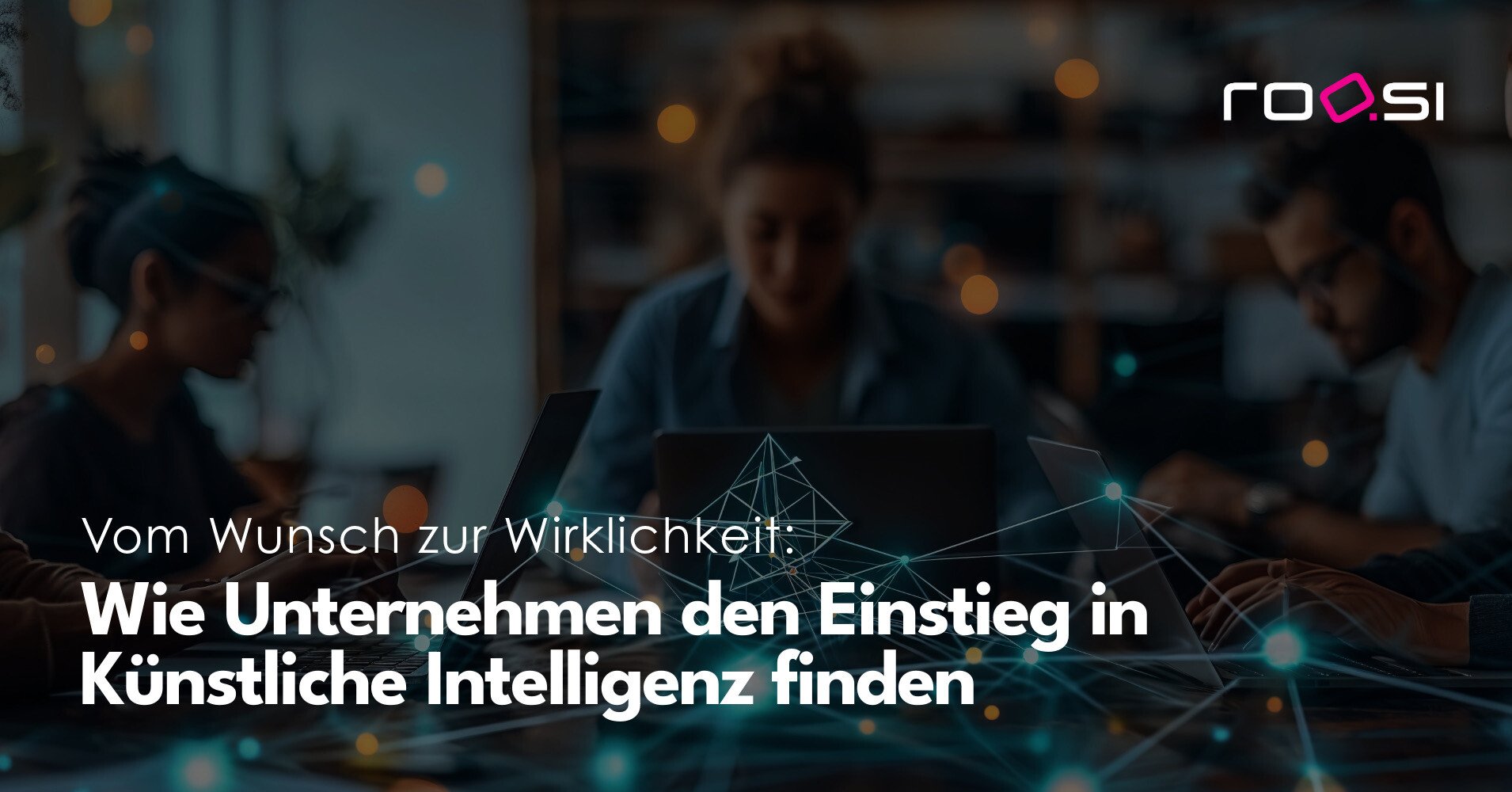 Vom Wunsch zur Wirklichkeit: Wie Unternehmen den Einstieg in KI finden