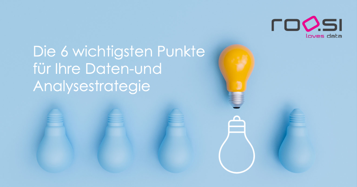 Die 6 wichtigsten Punkte für Ihre Daten-und Analysestrategie