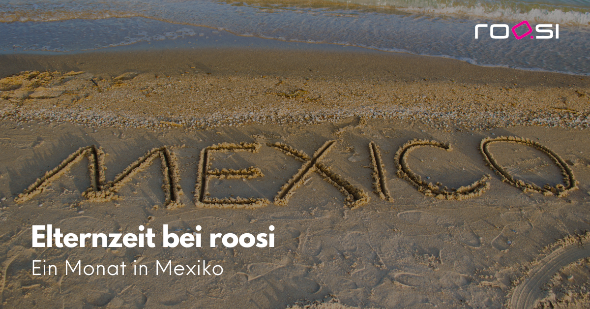 Elternzeit bei roosi - Ein Monat in Mexiko
